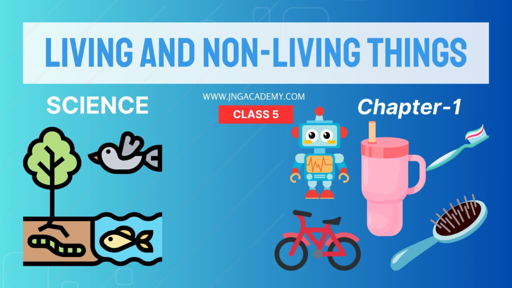 Class 5 Science Chapter 1 Living and Non-Living Things – Best Notes(www.jngacademy.com)