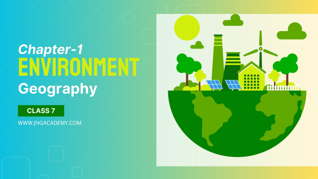 class-7-geography-chapter-1-environment-best-notes(www.jngacademy.com)